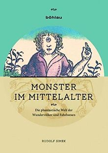 Monster im Mittelalter: Die phantastische Welt der Wundervölker und Fabelwesen