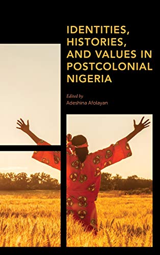 Identities, Histories and Values in Postcolonial Nigeria (Africa: Past, Present & Prospects)