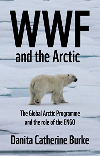 WWF and Arctic environmentalism: Conservationism and the Engo in the Circumpolar North