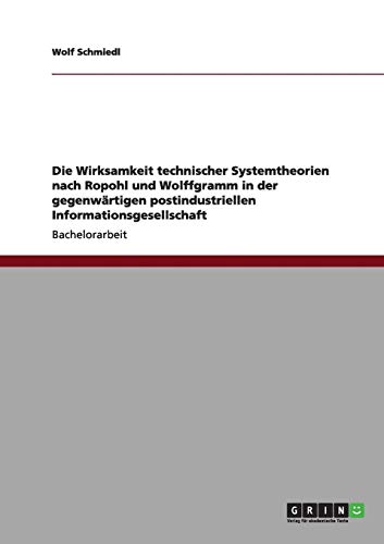 Die Wirksamkeit technischer Systemtheorien nach Ropohl und Wolffgramm in der gegenwärtigen postindustriellen Informationsgesellschaft