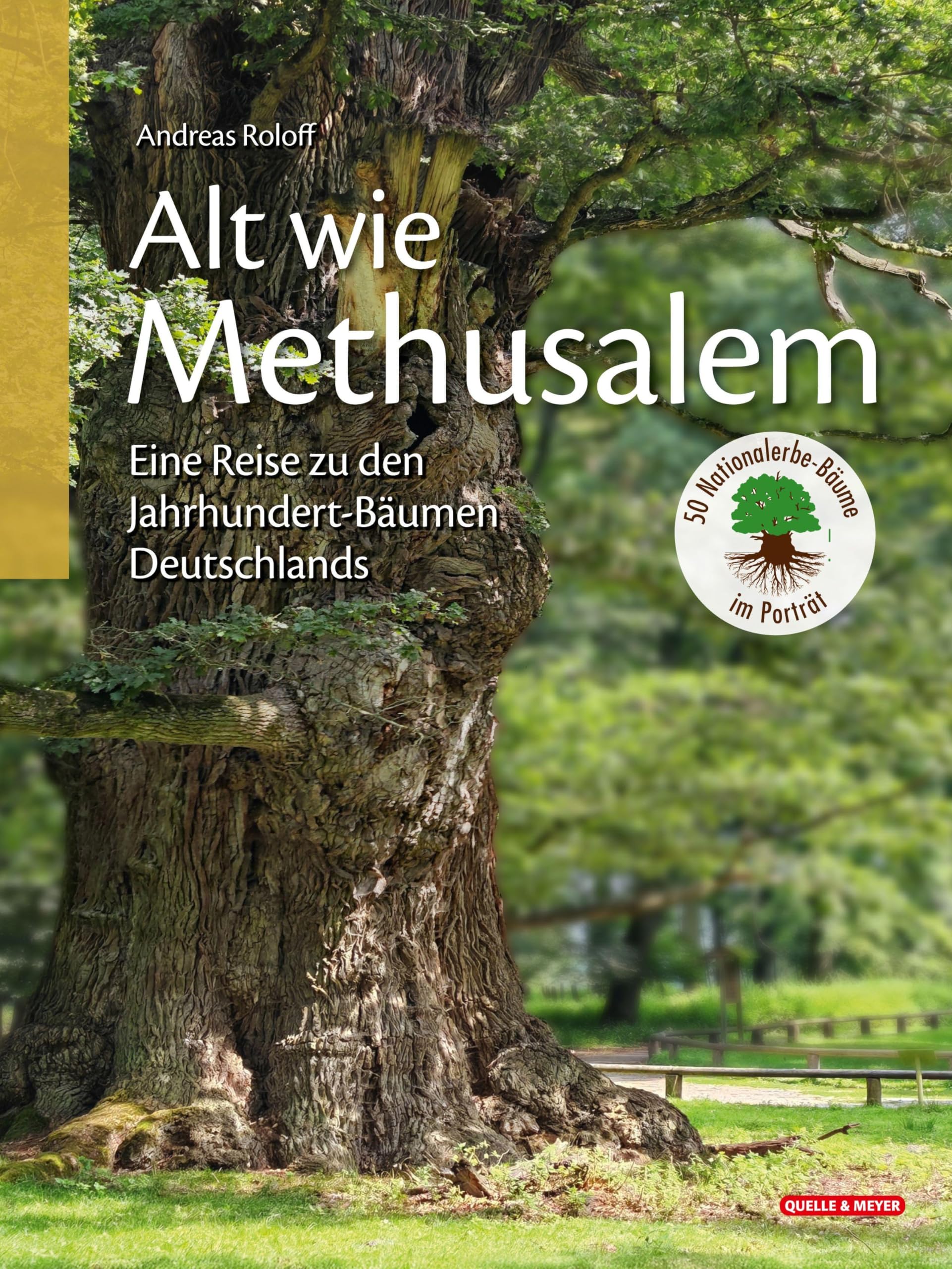 Alt wie Methusalem – Eine Reise zu den Jahrhundert-Bäumen Deutschlands: 50 Nationalerbe-Bäume im Porträt