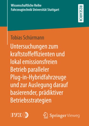 Untersuchungen zum kraftstoffeffizienten und lokal emissionsfreien Betrieb paralleler Plug-in-Hybridfahrzeuge und zur Auslegung darauf basierender, ... Reihe Fahrzeugtechnik Universität Stuttgart)