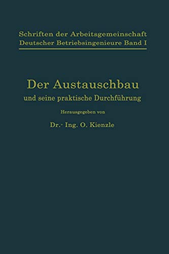 Schriften der Arbeitsgemeinschaft Deutscher Betriebsingenieure: Der Austauschbau und seine praktische Durchführung (Schriften der Arbeitsgemeinschaft Deutscher Betriebsingenieure, 1, Band 1)