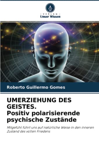 UMERZIEHUNG DES GEISTES. Positiv polarisierende psychische Zustände: Mitgefühl führt uns auf natürliche Weise in den inneren Zustand des vollen Friedens