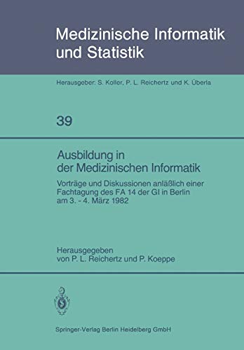 Ausbildung in der Medizinischen Informatik: Vorträge und Diskussionen anläßlich einer Fachtagung des FA 14 der GI in Berlin am 3. - 4. März 1982 ... Biometrie und Epidemiologie, 39, Band 39)
