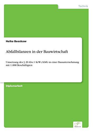 Abfallbilanzen in der Bauwirtschaft: Umsetzung des § 20 Abs.1 KrW-/AbfG in einer Bauunternehmung mit 1.000 Beschäftigten