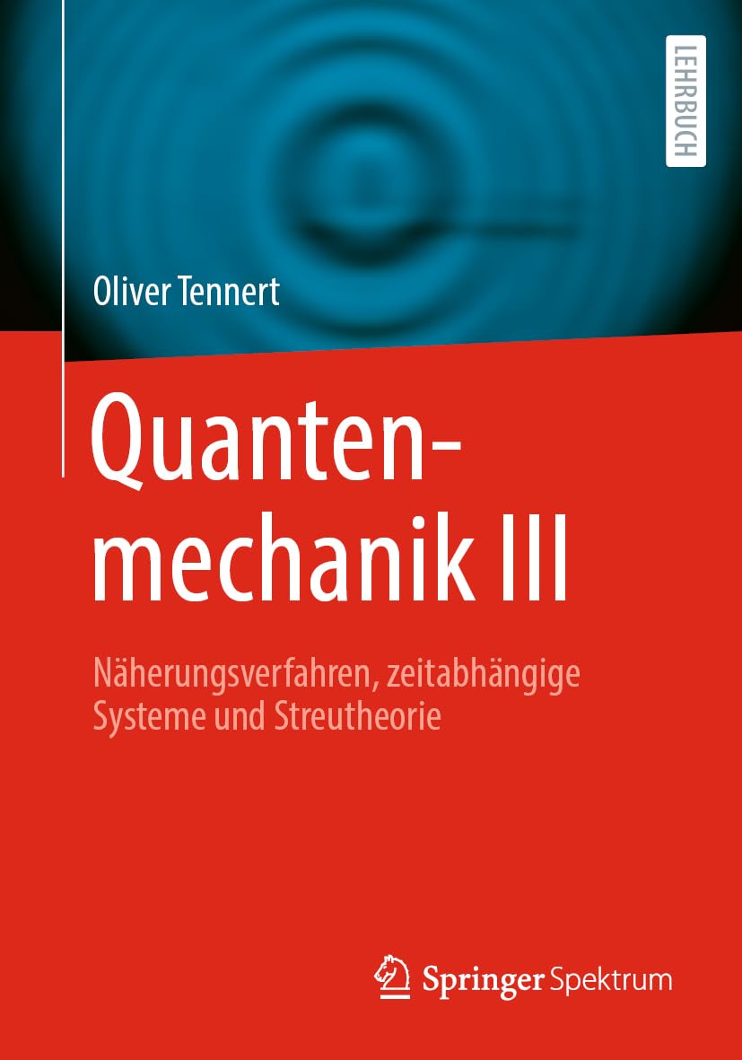 Quantenmechanik III: Näherungsverfahren, zeitabhängige Systeme und Streutheorie (Quantenmechanik, 3)