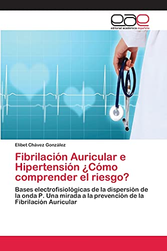 Fibrilación Auricular e Hipertensión ¿Cómo comprender el riesgo?: Bases electrofisiológicas de la dispersión de la onda P. Una mirada a la prevención de la Fibrilación Auricular