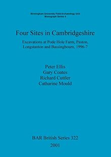 Four Sites in Cambridgeshire: Excavations at Pode Hole Farm, Paston, Longstanton and Bassingbourn, 1996-7 (BAR British)