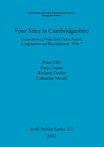 Four Sites in Cambridgeshire: Excavations at Pode Hole Farm, Paston, Longstanton and Bassingbourn, 1996-7 (BAR British)