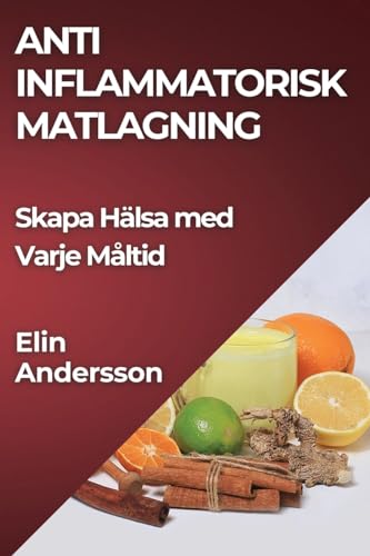 Anti Inflammatorisk Matlagning: Skapa Hälsa med Varje Måltid