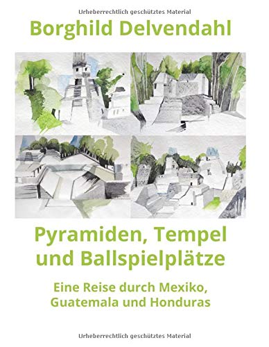Pyramiden, Tempel und Ballspielplätze: Eine Reise durch Mexiko, Guatemala und Honduras