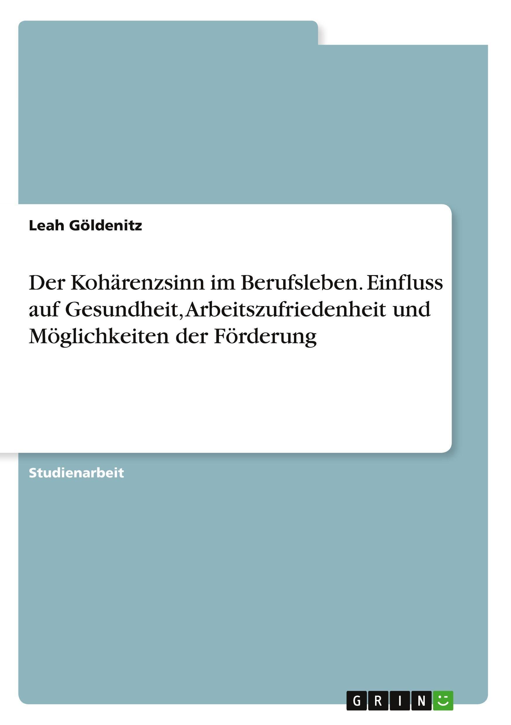 Der Kohärenzsinn im Berufsleben. Einfluss auf Gesundheit, Arbeitszufriedenheit und Möglichkeiten der Förderung