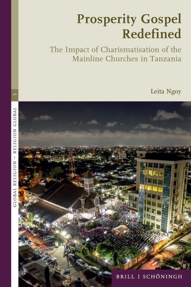 Prosperity Gospel Redefined: The Impact of Charismatisation of the Mainline Churches in Tanzania (Global Religion — Religion global)
