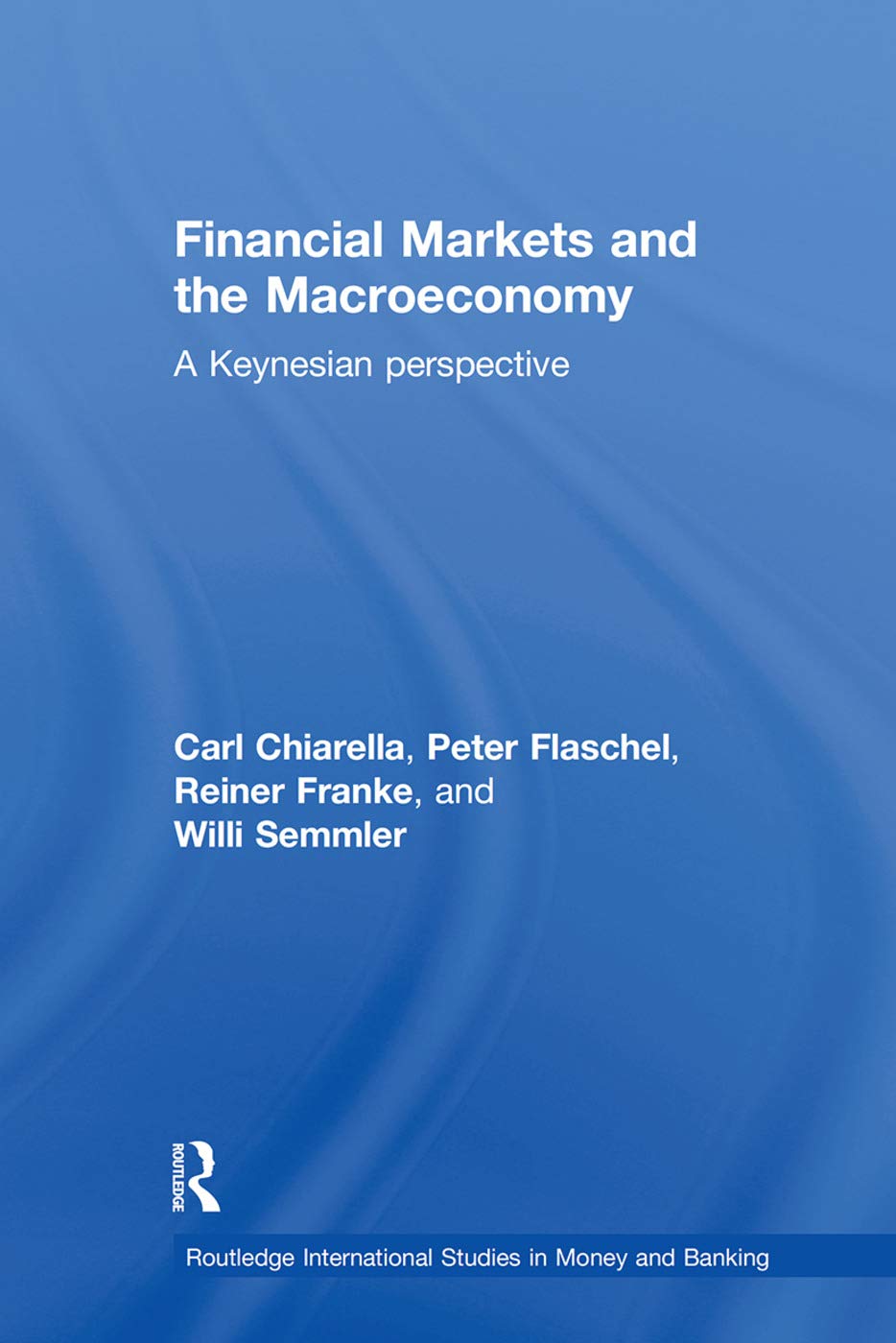 Financial Markets and the Macroeconomy: A Keynesian Perspective (Routledge International Studies in Money and Banking, Band 52)