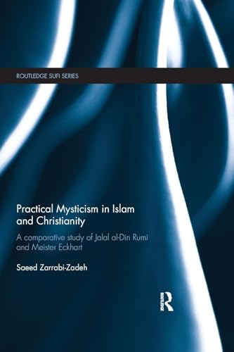Practical Mysticism in Islam and Christianity: A Comparative Study of Jalal al-Din Rumi and Meister Eckhart (Routledge Sufi)
