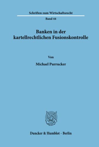 Banken in der kartellrechtlichen Fusionskontrolle.: Banken in der kartellrechtlichen Fusionskontrolle.: Dissertationsschrift (Schriften zum Wirtschaftsrecht, Band 44)
