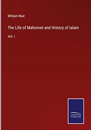The Life of Mahomet and History of Islam: Vol. I