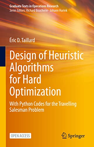 Design of Heuristic Algorithms for Hard Optimization: With Python Codes for the Travelling Salesman Problem (Graduate Texts in Operations Research)