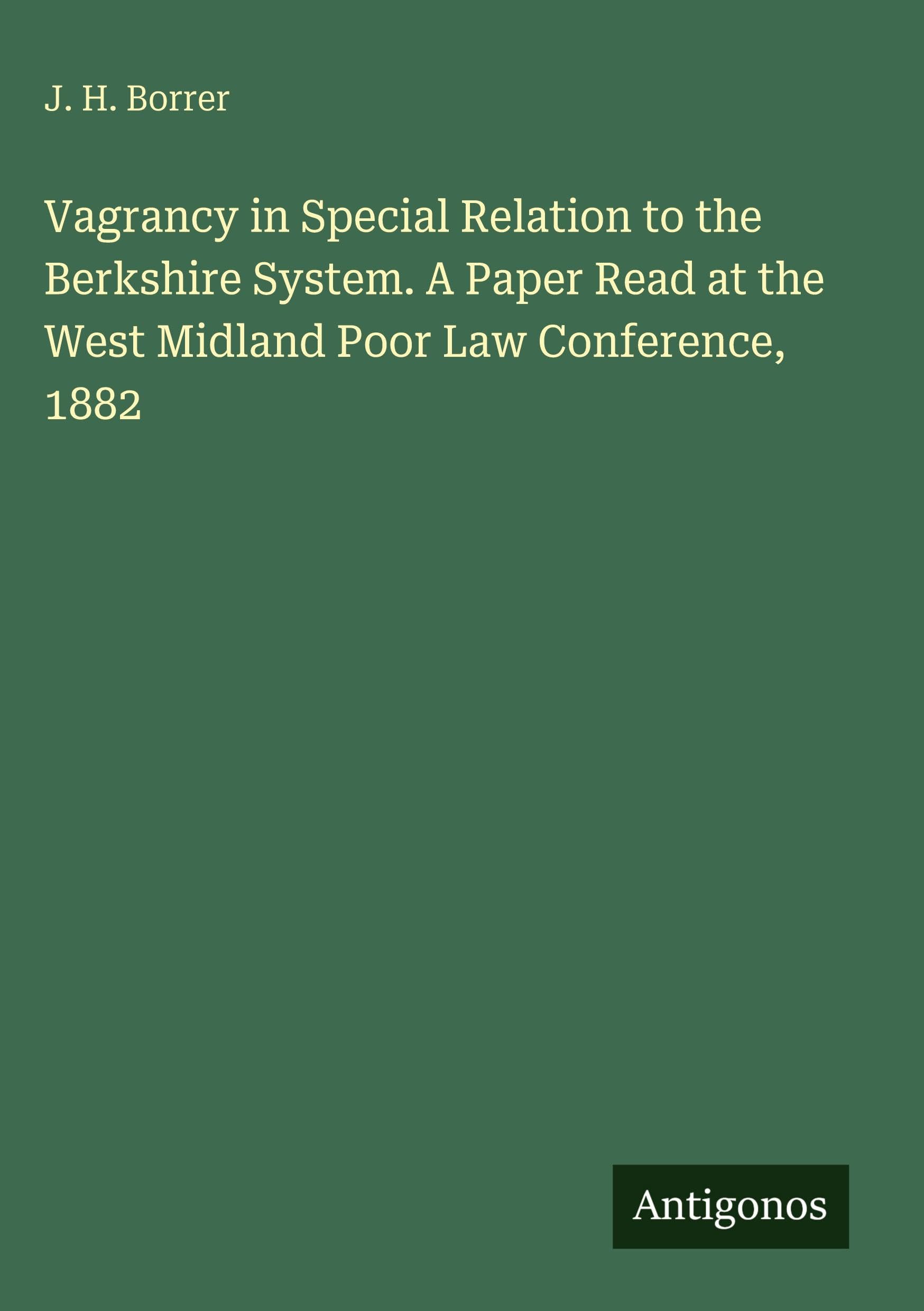 Vagrancy in Special Relation to the Berkshire System. A Paper Read at the West Midland Poor Law Conference, 1882