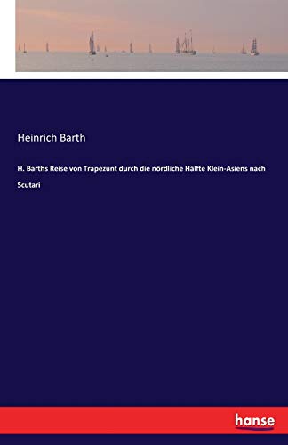 H. Barths Reise von Trapezunt durch die nördliche Hälfte Klein-Asiens nach Scutari