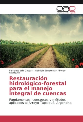Restauración hidrológico-forestal para el manejo integral de cuencas: Fundamentos, conceptos y métodos aplicados al Arroyo Tapalqué. Argentina