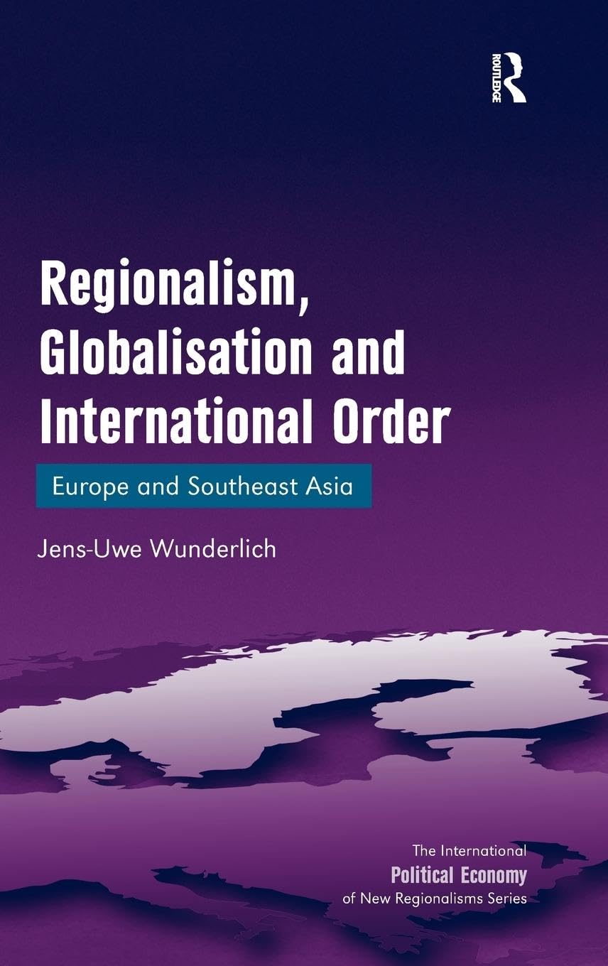 Regionalism, Globalisation and International Order: Europe and Southeast Asia (The International Political Economy of New Regionalisms Series)