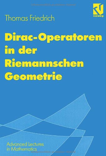 Dirac-Operatoren in der Riemannschen Geometrie: Mit einem Ausblick auf die Seiberg-Witten-Theorie (Advanced Lectures in Mathematics) (German Edition)
