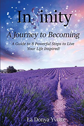 Infinity A Journey To Becoming: A Guide to 8 Powerful Steps to Live Your Life Inspired
