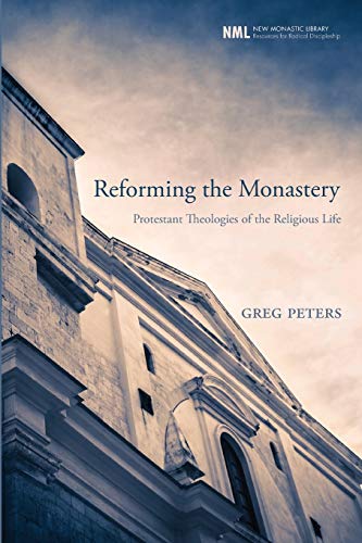 Reforming the Monastery: Protestant Theologies of the Religious Life (New Monastic Library: Resources for Radical Discipleship, Band 12)