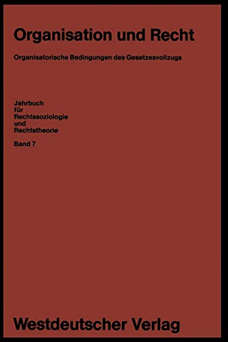 Organisation und Recht: Organisatorische Bedingungen des Gesetzesvollzugs (Jahrbuch für Rechtssoziologie und Rechtstheorie, 7, Band 7)