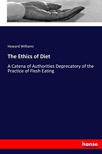 The Ethics of Diet: A Catena of Authorities Deprecatory of the Practice of Flesh Eating