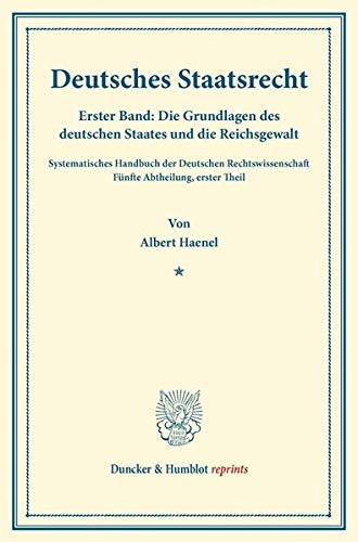 Deutsches Staatsrecht.: Erster Band: Die Grundlagen des deutschen Staates und die Reichsgewalt. Systematisches Handbuch der Deutschen ... Binding. (Duncker & Humblot reprints, Band 1)