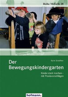 Der Bewegungskindergarten: Kinder stark machen - mit Praxisvorschlägen