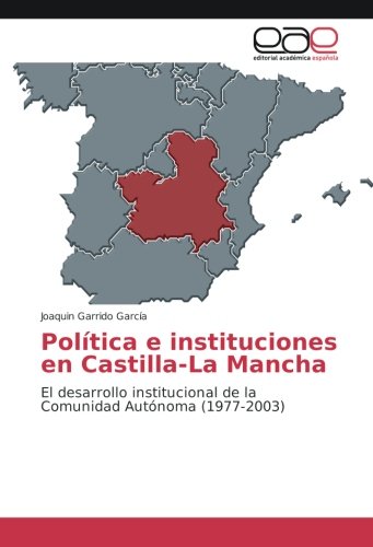 Política e instituciones en Castilla-La Mancha: El desarrollo institucional de la Comunidad Autónoma (1977-2003)