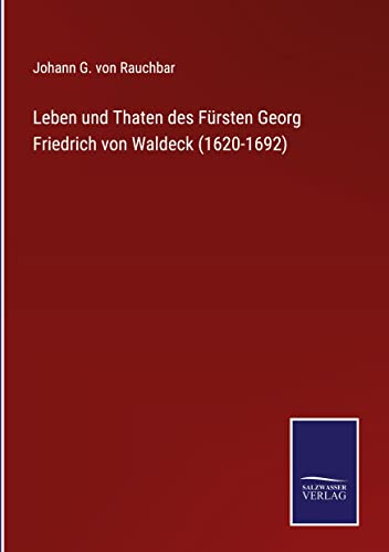 Leben und Thaten des Fürsten Georg Friedrich von Waldeck (1620-1692)