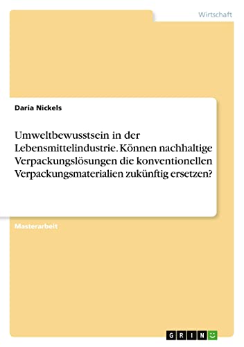 Umweltbewusstsein in der Lebensmittelindustrie. Können nachhaltige Verpackungslösungen die konventionellen Verpackungsmaterialien zukünftig ersetzen?