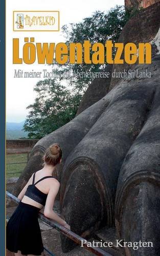 Löwentatzen: mit meiner Tochter auf Abenteuerreise durch Sri Lanka (TRAVELKID Reiseberichte)
