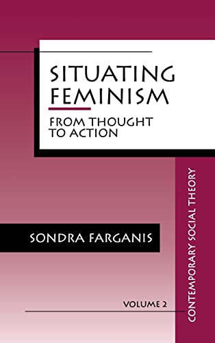 Situating Feminism: From Thought to Action (Contemporary Social Theory, Band 2)
