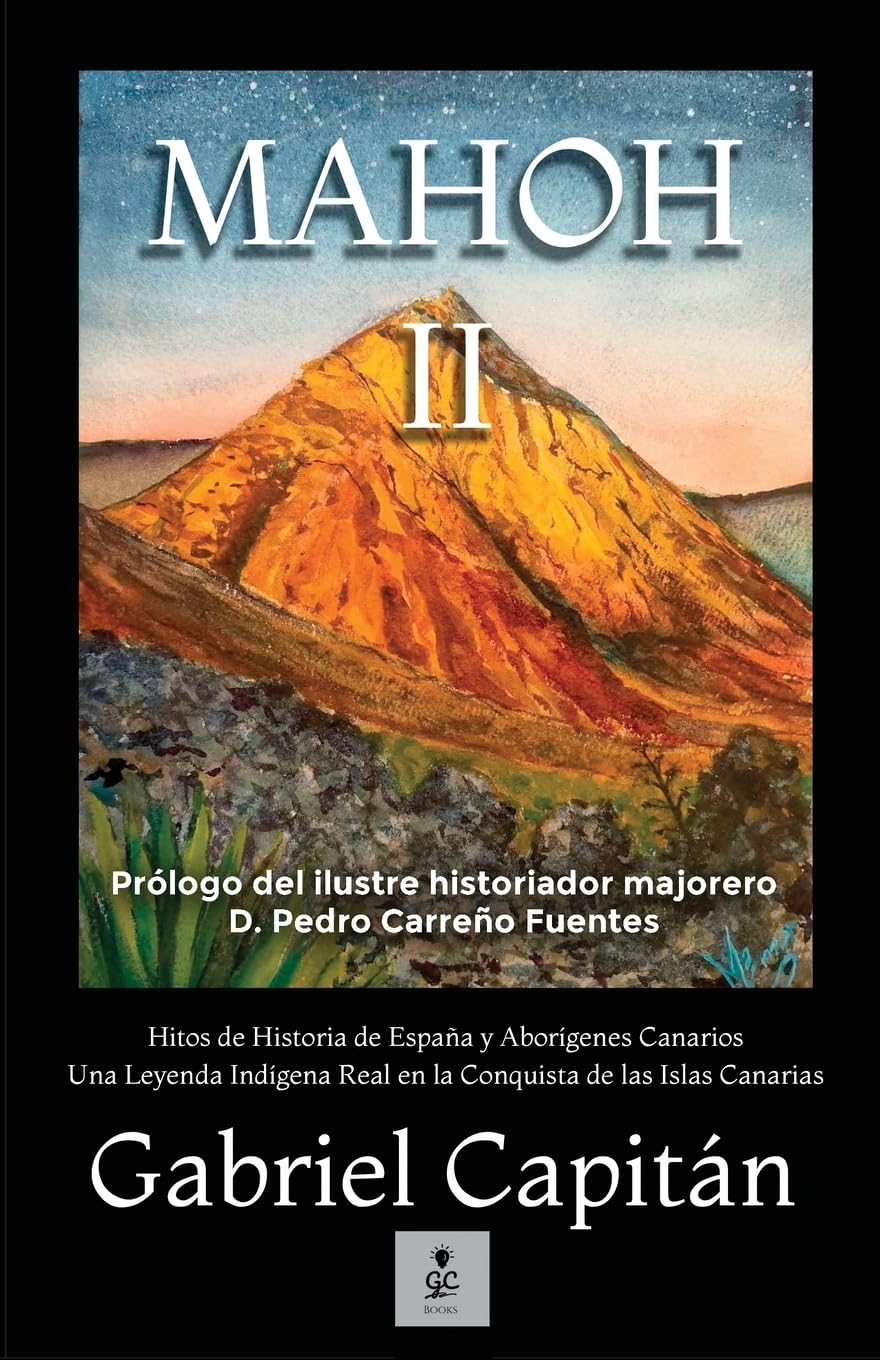 MAHOH Libro II: Hitos de historia de España y aborígenes canarios una leyenda indígena real en la conquista de las Islas Canariasnarias