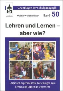 Lehren und Lernen - aber wie?: Empirisch-experimentelle Forschungen zum Lehren und Lernen im Unterricht