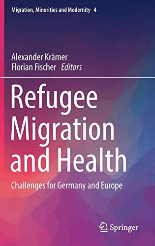 Refugee Migration and Health: Challenges for Germany and Europe (Migration, Minorities and Modernity, Band 4)