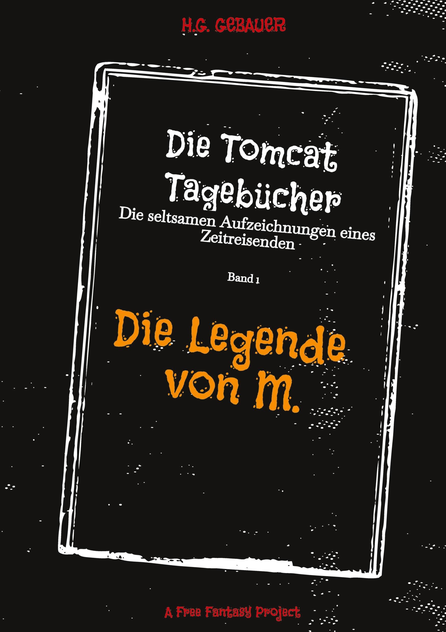 Die Tomcat Tagebücher Band 1 Die Legende von M.: Die seltsamen Aufzeichnungen eines Zeitreisenden