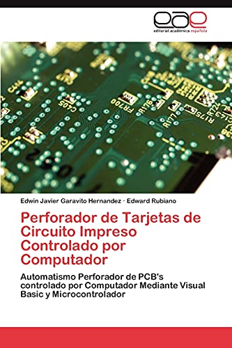 Perforador de Tarjetas de Circuito Impreso Controlado por Computador: Automatismo Perforador de PCB's controlado por Computador Mediante Visual Basic y Microcontrolador