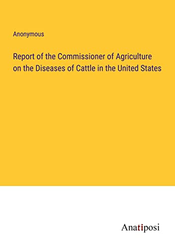 Report of the Commissioner of Agriculture on the Diseases of Cattle in the United States