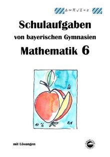 Mathematik 6 Schulaufgaben von bayerischen Gymnasien mit Lösungen