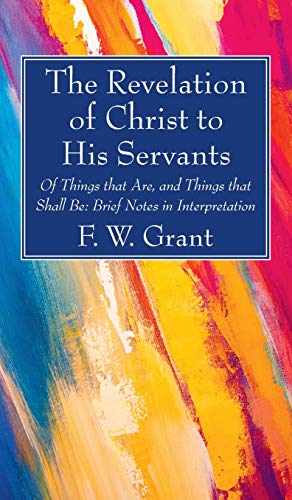 The Revelation of Christ to His Servants: Of Things That Are, and Things That Shall Be: Brief Notes in Interpretation