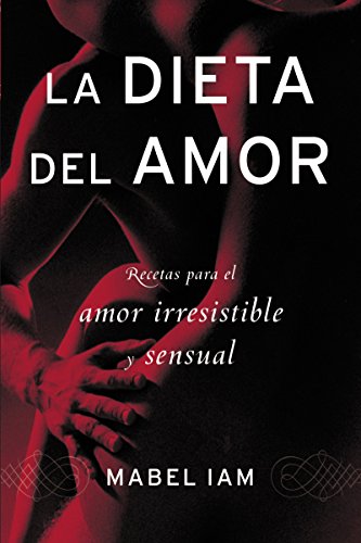 La dieta del amor: Recetas para el amor irresistible y sensuall (Spanish Edition)