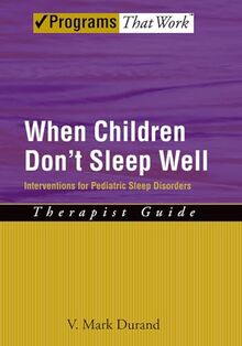 When Children Don't Sleep Well: Interventions for Pediatric Sleep Disorders Therapist Guide Therapist Guide (Treatments That Work)