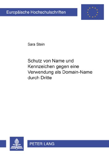 Schutz von Name und Kennzeichen gegen eine Verwendung als Domain-Name durch Dritte (Europäische Hochschulschriften / European University Studies / Publications Universitaires Européennes)